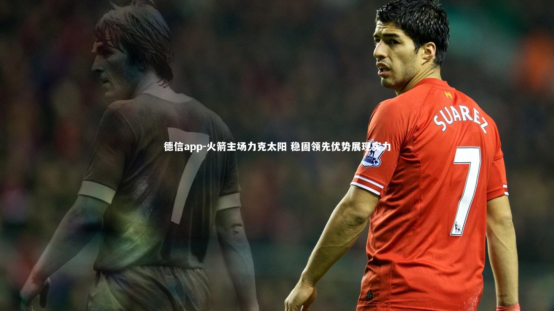 德信app-火箭主场力克太阳 稳固领先优势展现实力